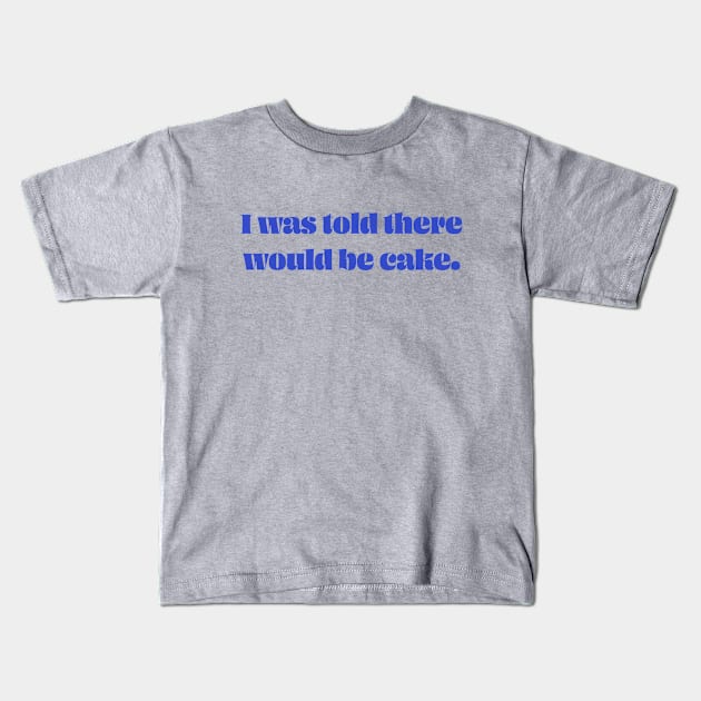I Was Told There Would Be Cake Kids T-Shirt by reillysgal